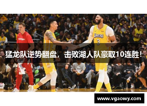 猛龙队逆势翻盘，击败湖人队豪取10连胜！