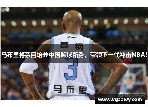 马布里将亲自培养中国篮球新秀，带领下一代冲击NBA！